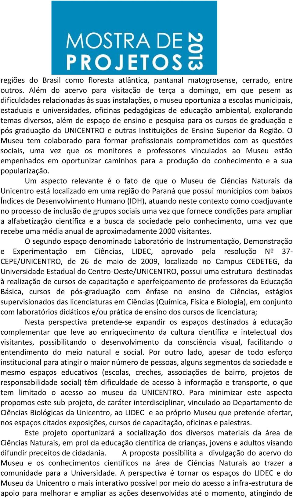 pedagógicas de educação ambiental, explorando temas diversos, além de espaço de ensino e pesquisa para os cursos de graduação e pós-graduação da UNICENTRO e outras Instituições de Ensino Superior da