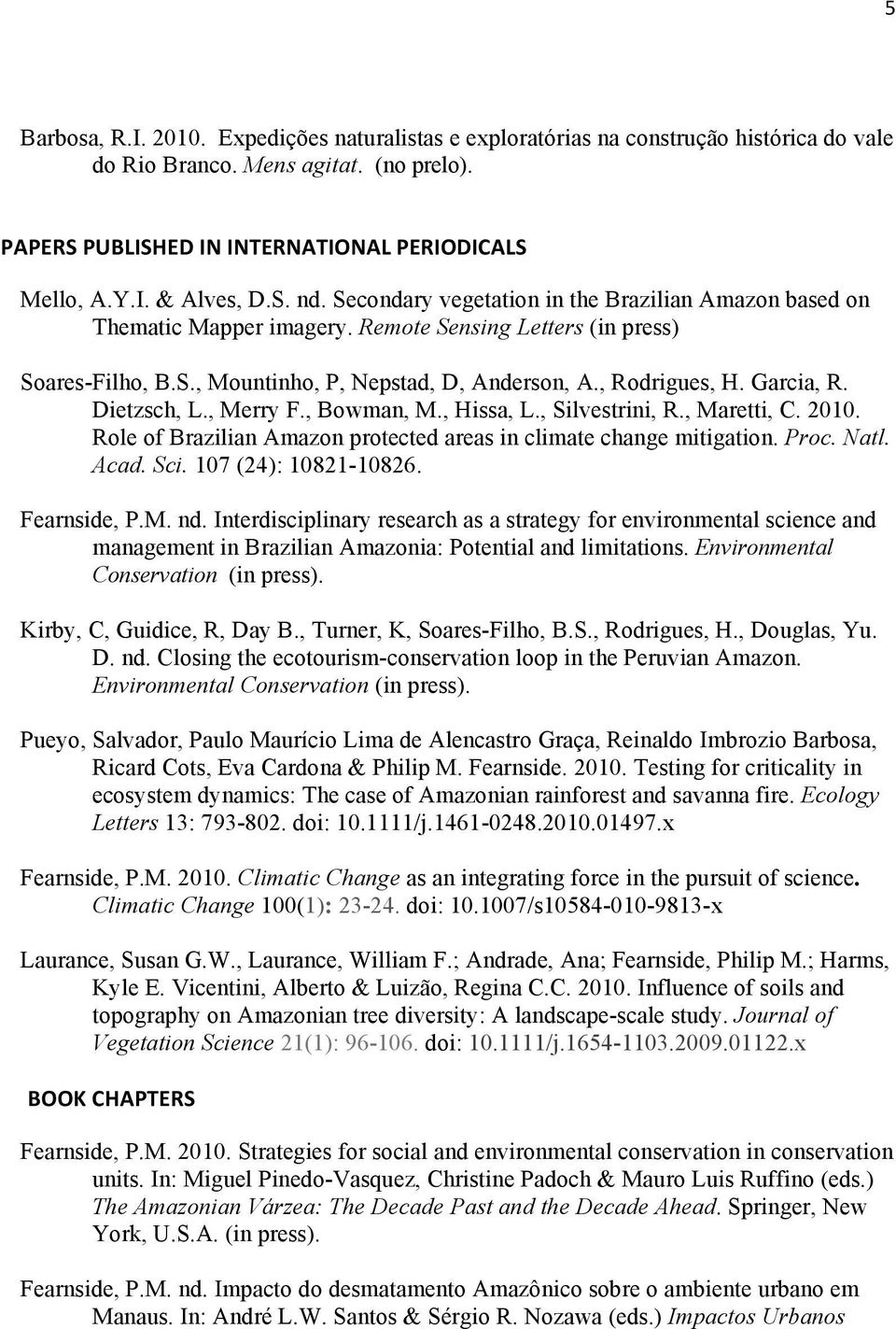 Garcia, R. Dietzsch, L., Merry F., Bowman, M., Hissa, L., Silvestrini, R., Maretti, C. 2010. Role of Brazilian Amazon protected areas in climate change mitigation. Proc. Natl. Acad. Sci.