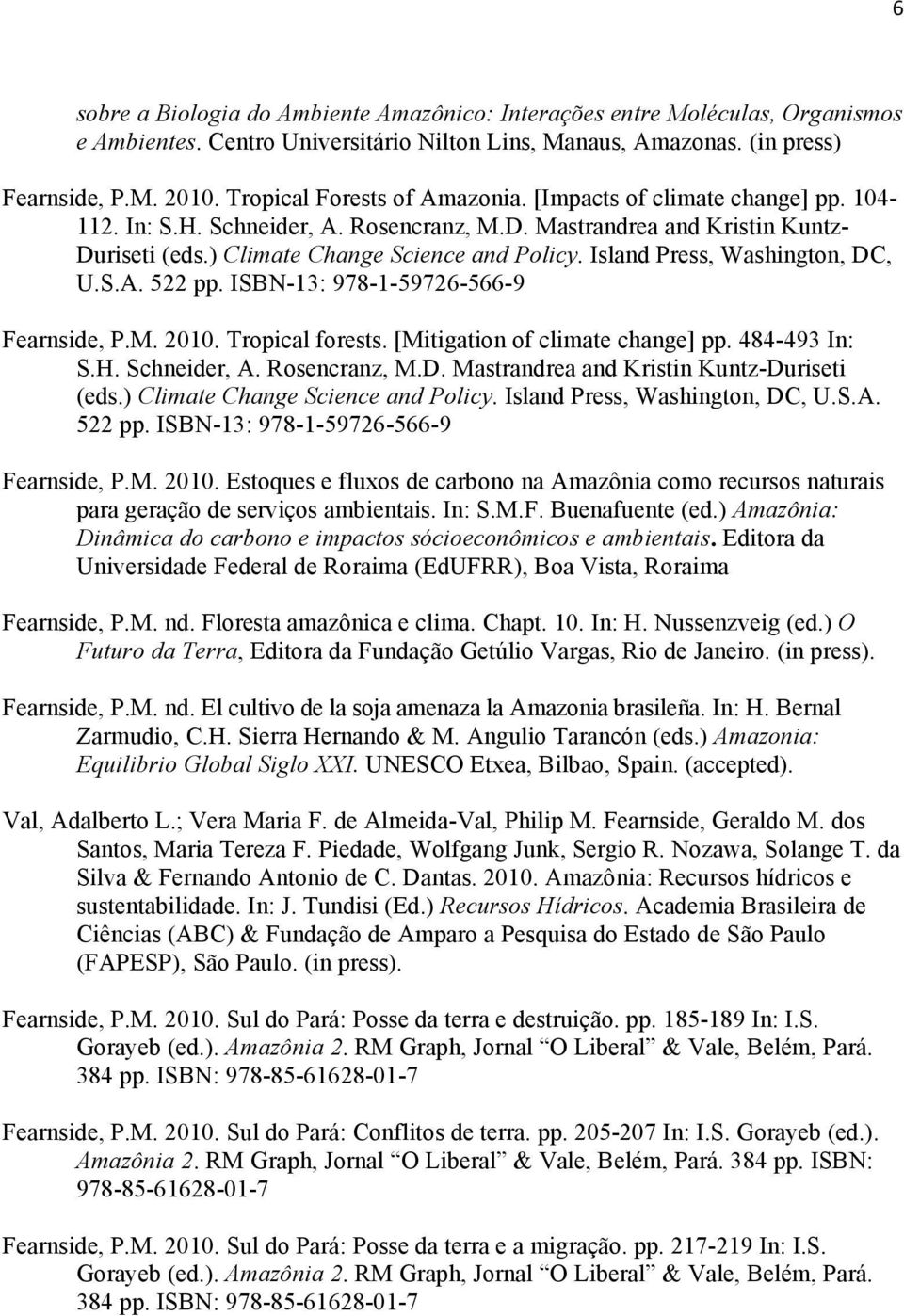 Island Press, Washington, DC, U.S.A. 522 pp. ISBN-13: 978-1-59726-566-9 Fearnside, P.M. 2010. Tropical forests. [Mitigation of climate change] pp. 484-493 In: S.H. Schneider, A. Rosencranz, M.D. Mastrandrea and Kristin Kuntz-Duriseti (eds.