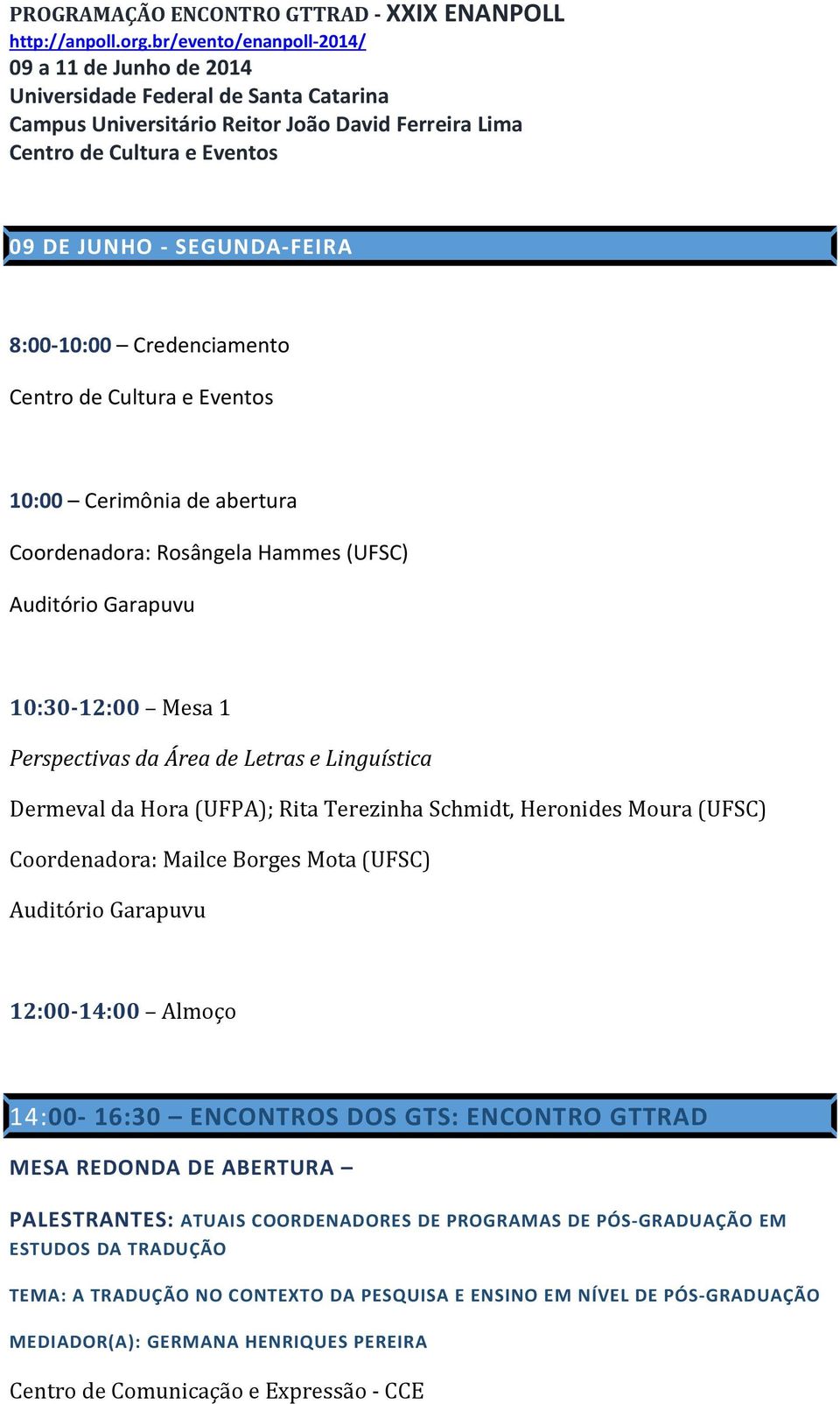 Almoço 14:00-16:30 ENCONTROS DOS GTS: ENCONTRO GTTRAD MESA REDONDA DE ABERTURA PALESTRANTES: ATUAIS COORDENADORES DE PROGRAMAS DE PÓS-GRADUAÇÃO EM ESTUDOS DA