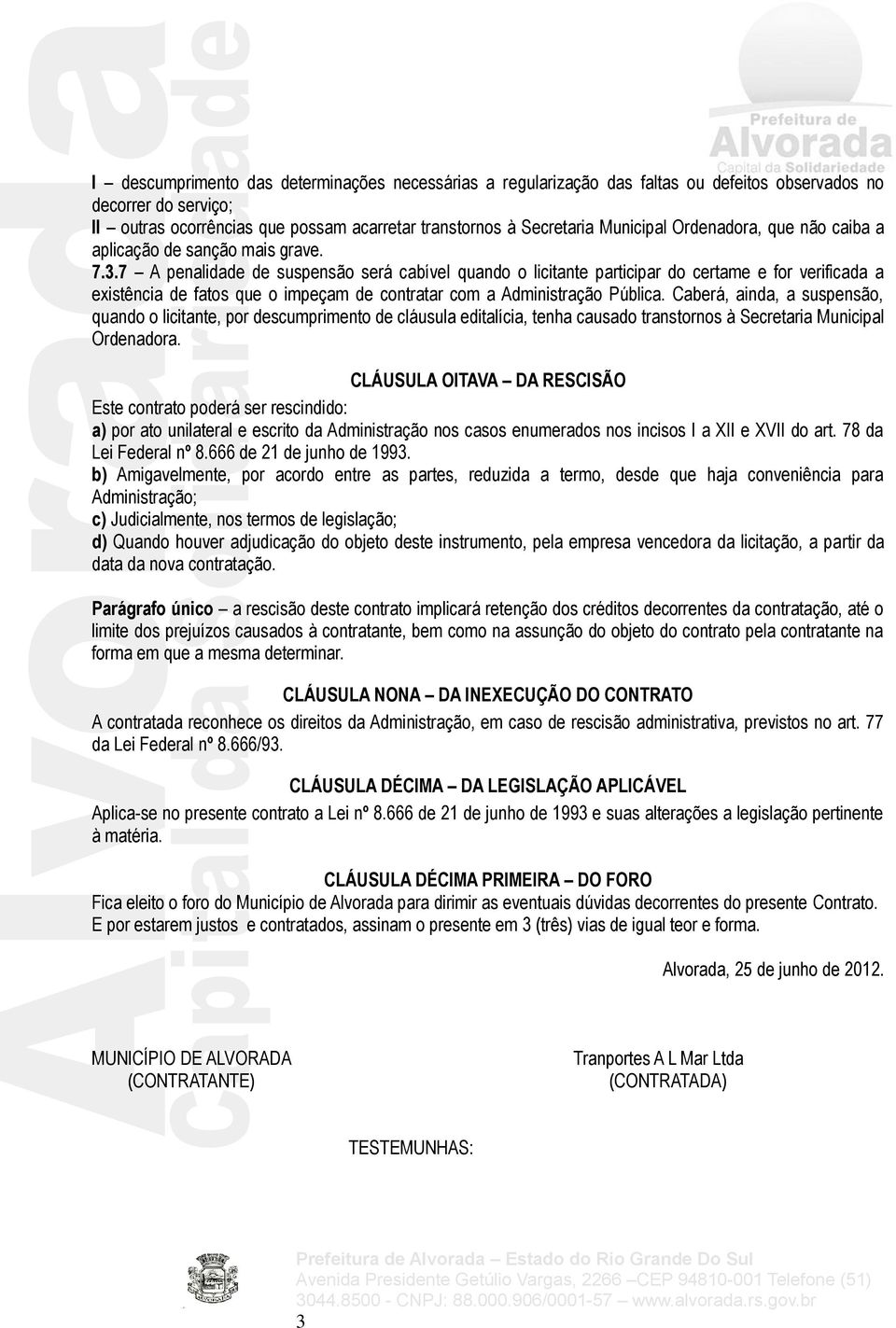 7 A penalidade de suspensão será cabível quando o licitante participar do certame e for verificada a existência de fatos que o impeçam de contratar com a Administração Pública.