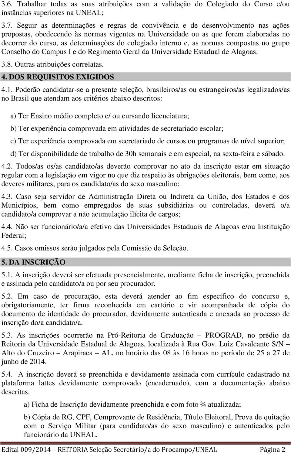 determinações do colegiado interno e, as normas compostas no grupo Conselho do Campus I e do Regimento Geral da Universidade Estadual de Alagoas. 3.8. Outras atribuições correlatas. 4.