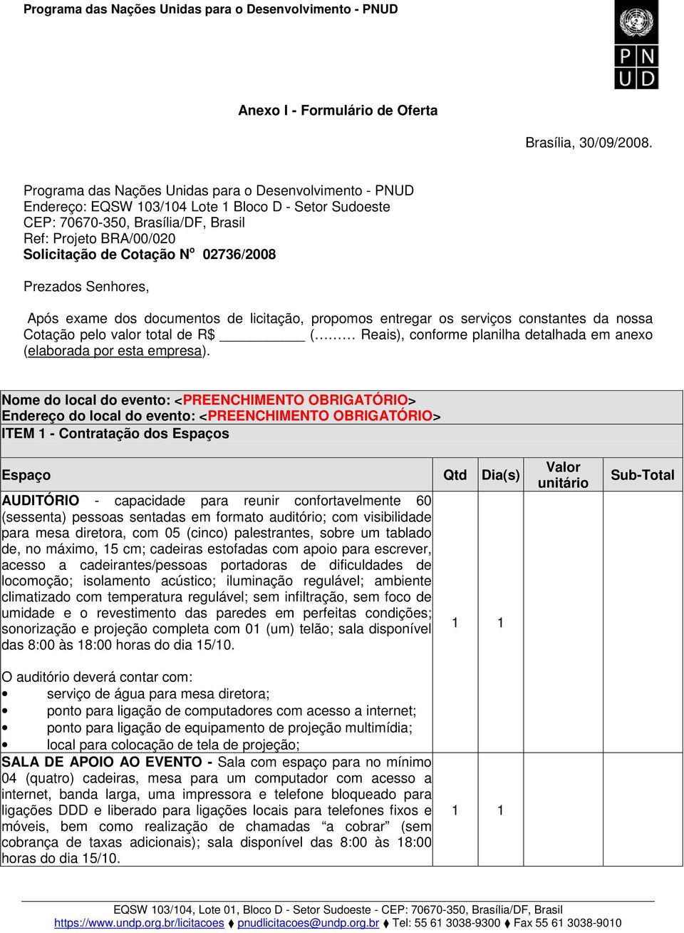 02736/2008 Prezados Senhores, Após exame dos documentos de licitação, propomos entregar os serviços constantes da nossa Cotação pelo valor total de R$ ( Reais), conforme planilha detalhada em anexo