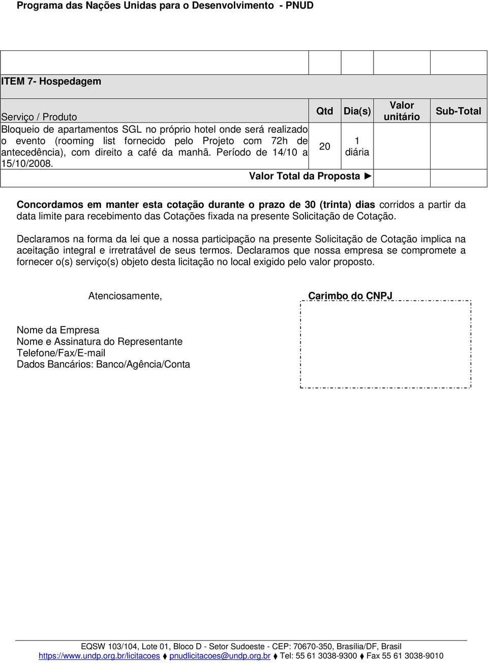 Total da Proposta Concordamos em manter esta cotação durante o prazo de 30 (trinta) dias corridos a partir da data limite para recebimento das Cotações fixada na presente Solicitação de Cotação.