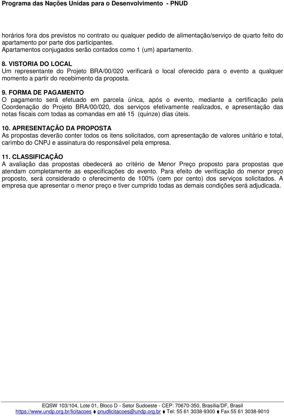 VISTORIA DO LOCAL Um representante do Projeto BRA/00/020 verificará o local oferecido para o evento a qualquer momento a partir do recebimento da proposta. 9.