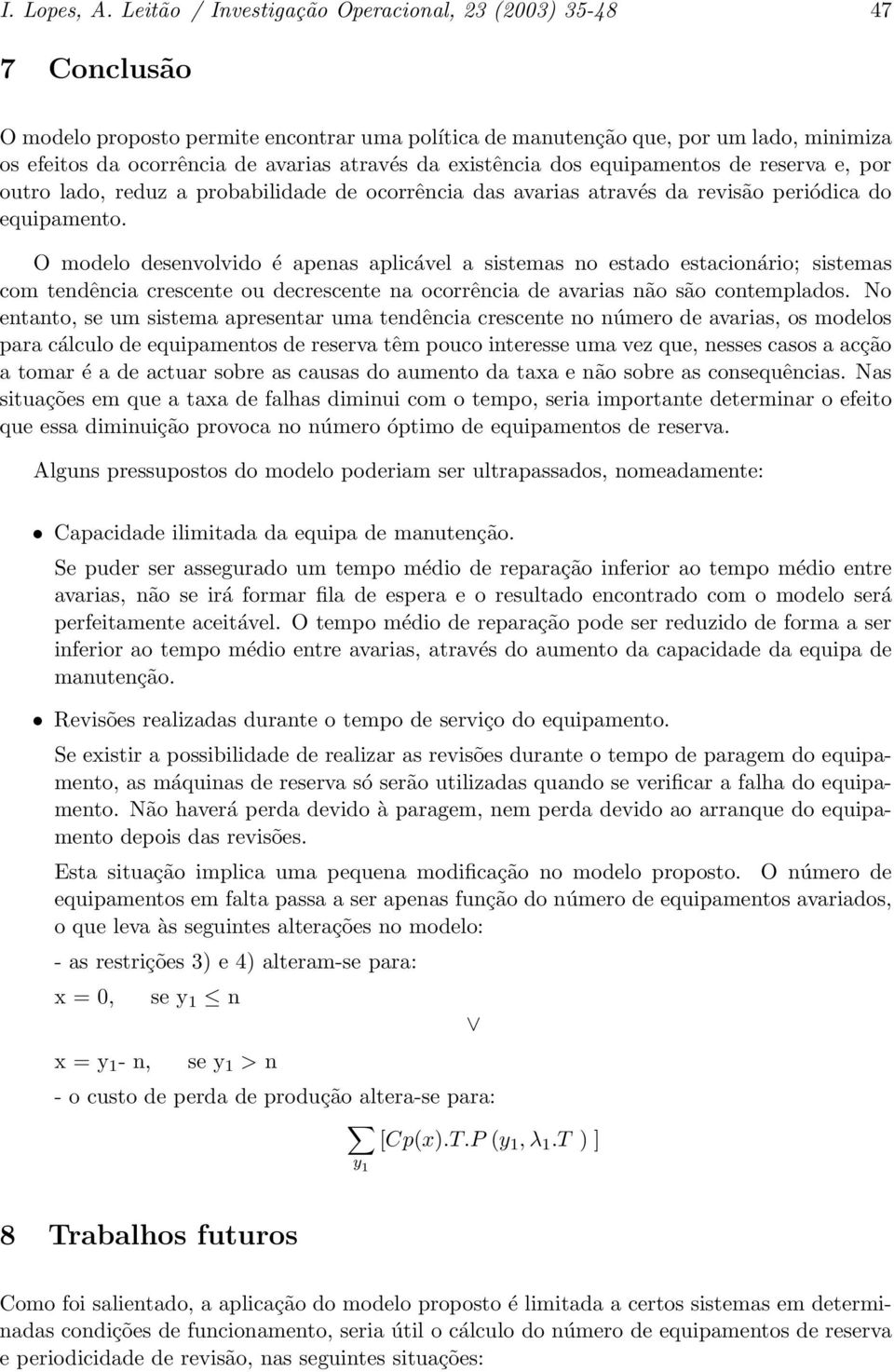 da existência dos equipamentos de reserva e, por outro lado, reduz a probabilidade de ocorrência das avarias através da revisão periódica do equipamento.