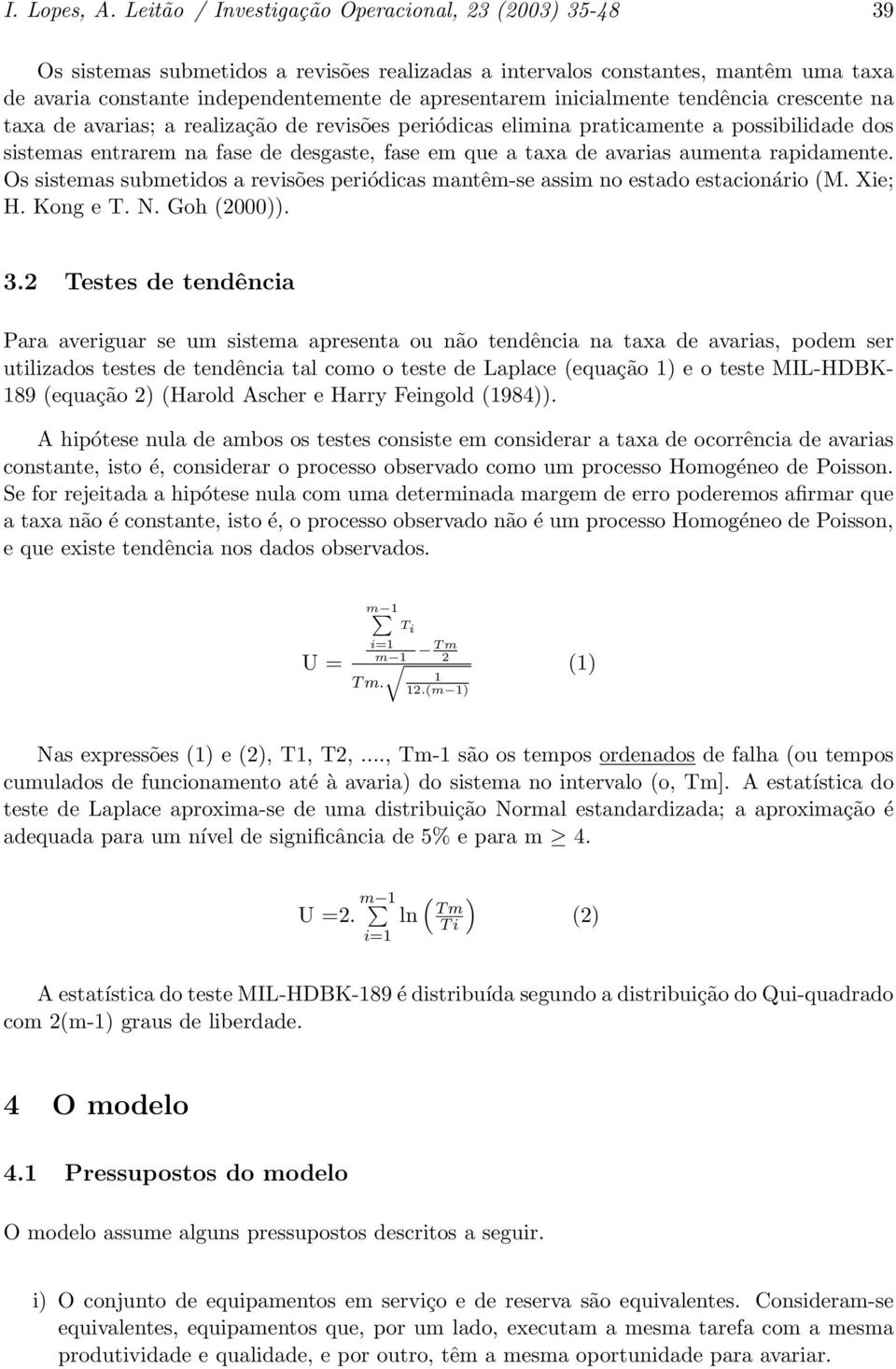 inicialmente tendência crescente na taxa de avarias; a realização de revisões periódicas elimina praticamente a possibilidade dos sistemas entrarem na fase de desgaste, fase em que a taxa de avarias