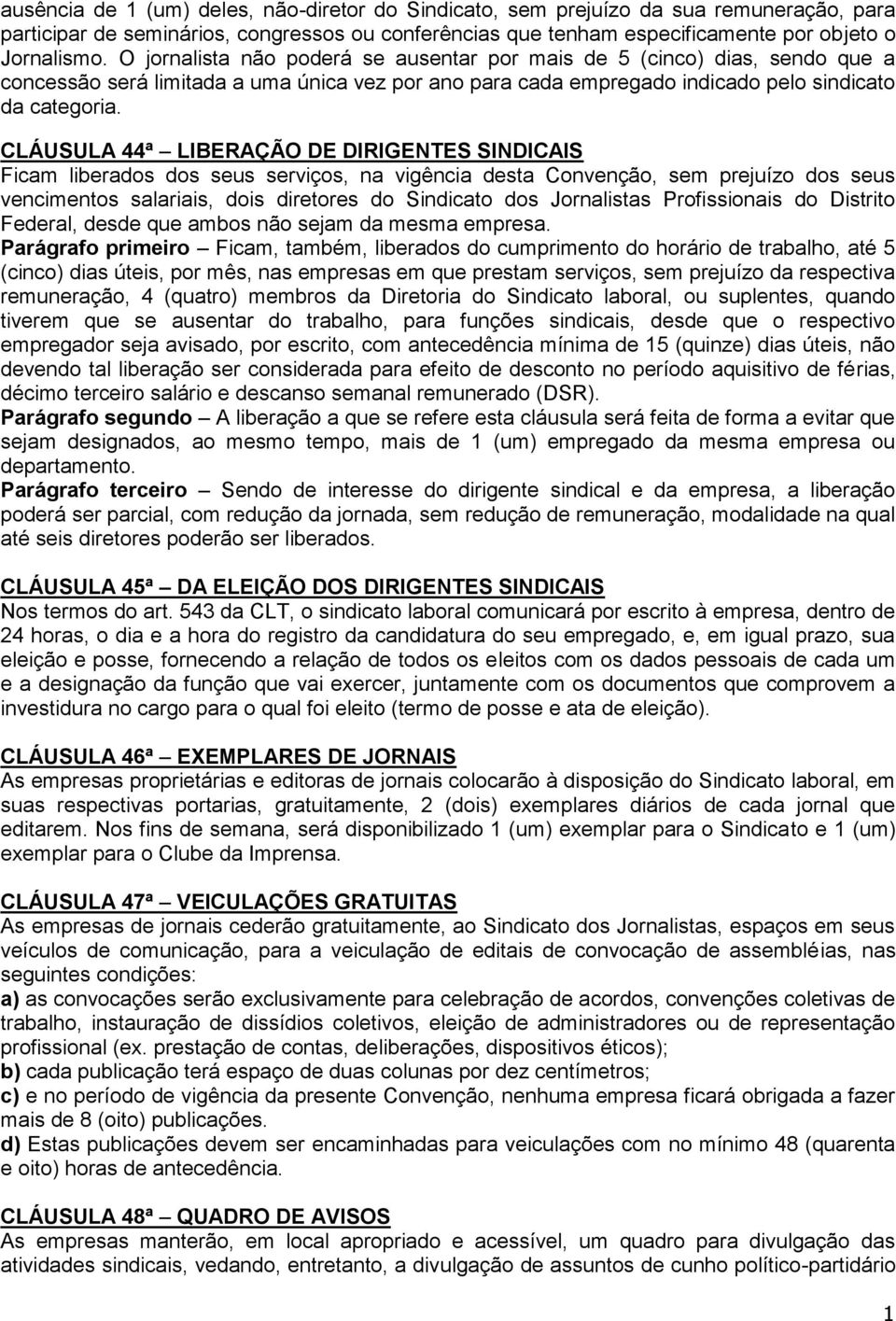 CLÁUSULA 44ª LIBERAÇÃO DE DIRIGENTES SINDICAIS Ficam liberados dos seus serviços, na vigência desta Convenção, sem prejuízo dos seus vencimentos salariais, dois diretores do Sindicato dos Jornalistas