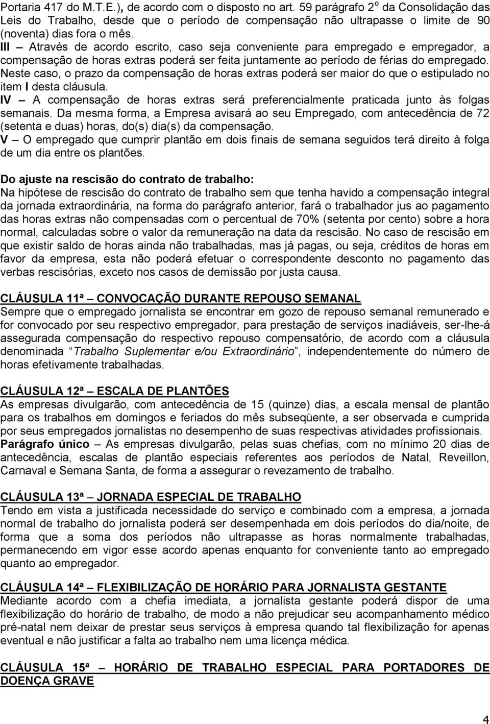 III Através de acordo escrito, caso seja conveniente para empregado e empregador, a compensação de horas extras poderá ser feita juntamente ao período de férias do empregado.