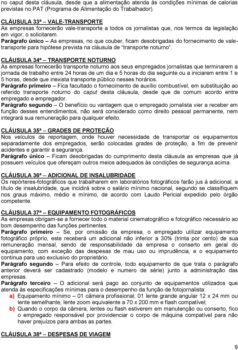 Parágrafo único As empresas, no que couber, ficam desobrigadas do fornecimento de valetransporte para hipótese prevista na cláusula de transporte noturno.