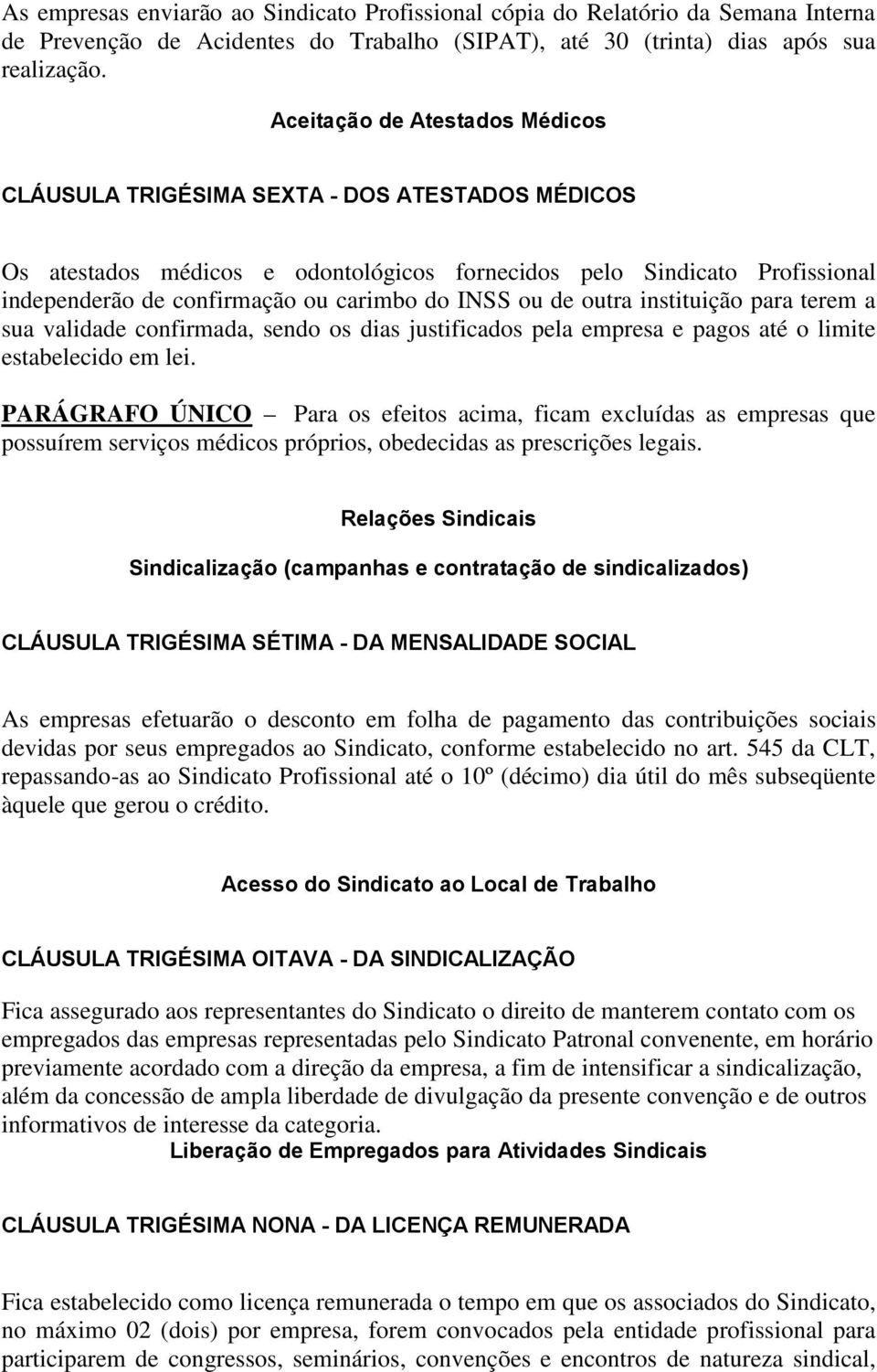 INSS ou de outra instituição para terem a sua validade confirmada, sendo os dias justificados pela empresa e pagos até o limite estabelecido em lei.