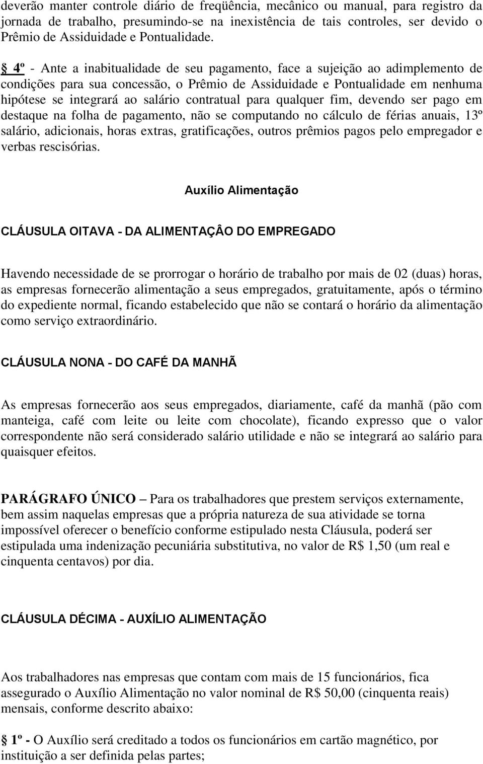 4º - Ante a inabitualidade de seu pagamento, face a sujeição ao adimplemento de condições para sua concessão, o Prêmio de Assiduidade e Pontualidade em nenhuma hipótese se integrará ao salário