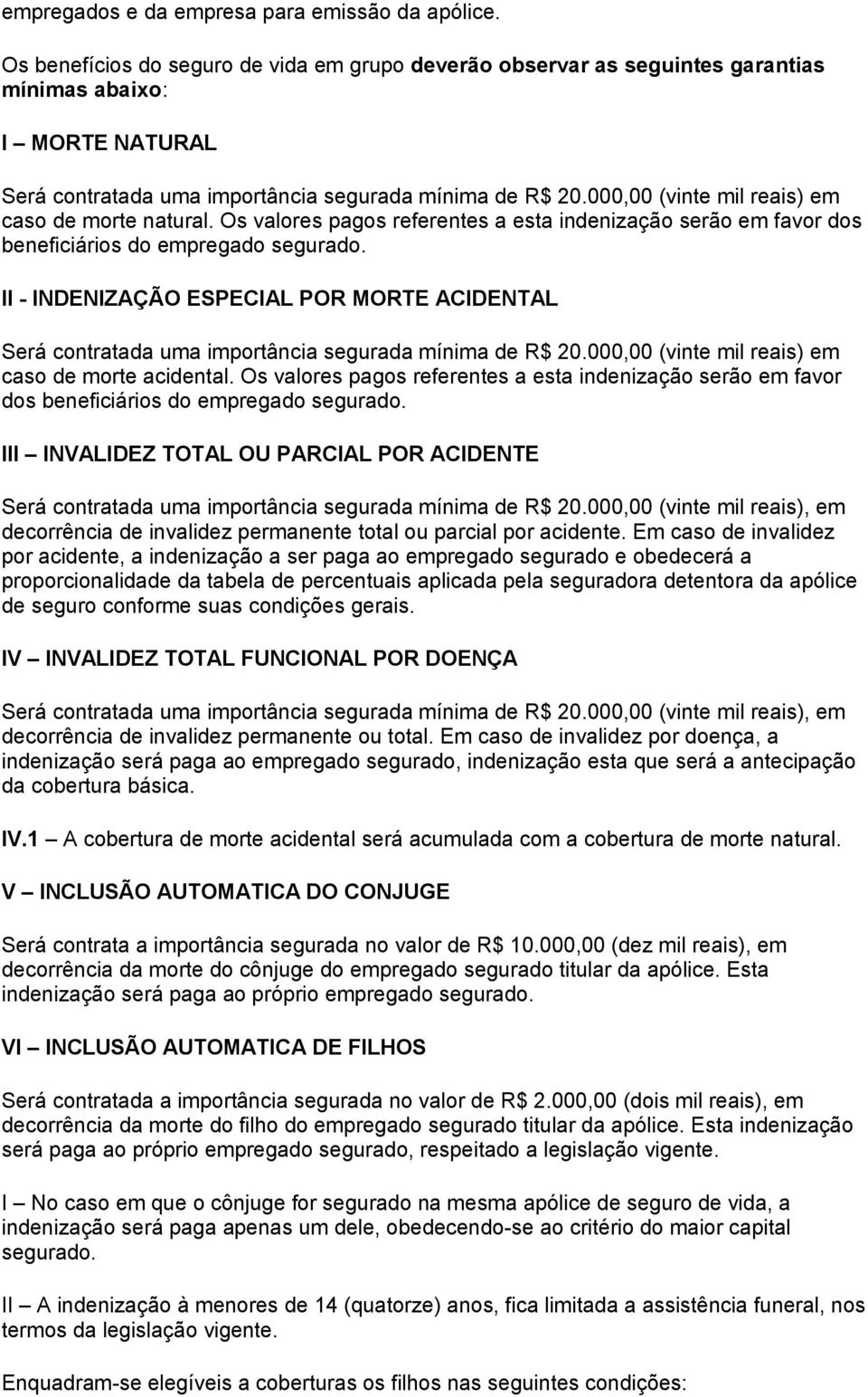 000,00 (vinte mil reais) em caso de morte natural. Os valores pagos referentes a esta indenização serão em favor dos beneficiários do empregado segurado.