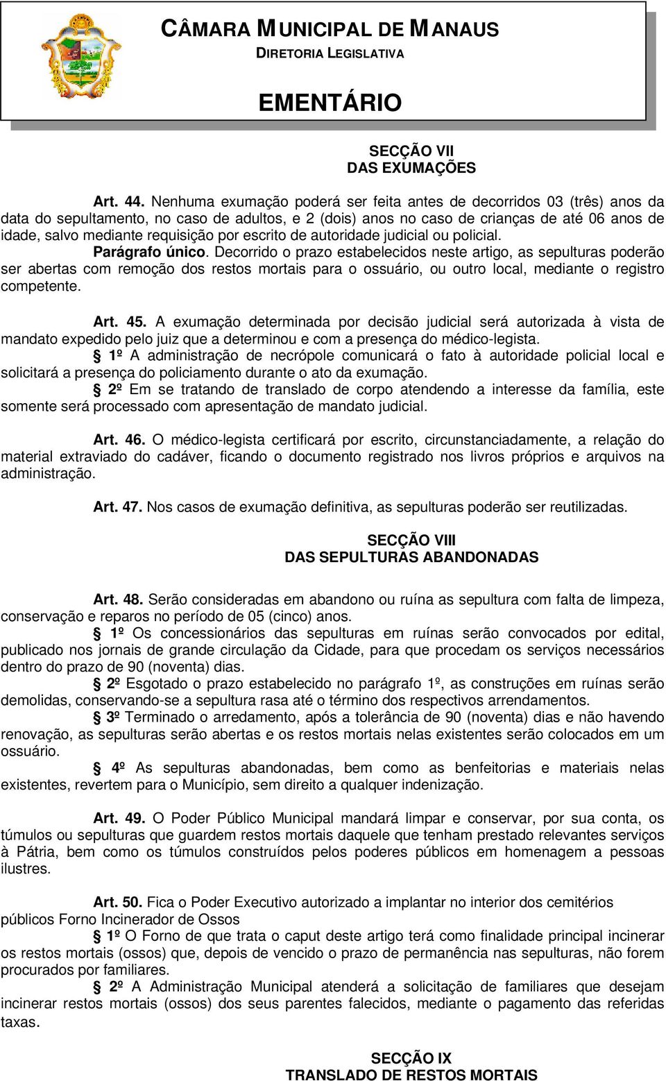 requisição por escrito de autoridade judicial ou policial. Parágrafo único.