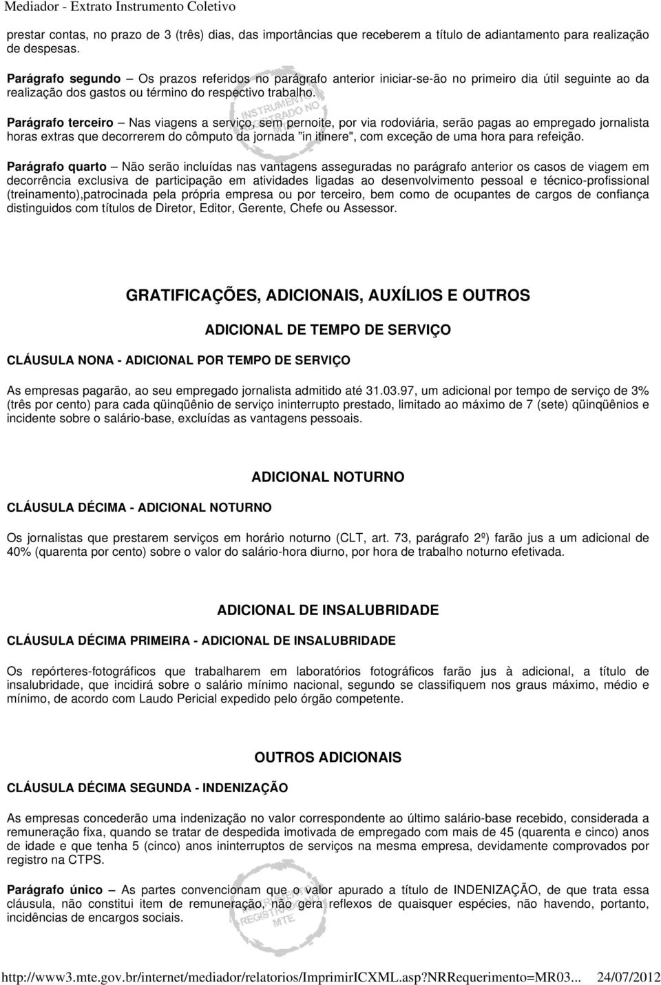 Parágrafo terceiro Nas viagens a serviço, sem pernoite, por via rodoviária, serão pagas ao empregado jornalista horas extras que decorrerem do cômputo da jornada in itinere", com exceção de uma hora