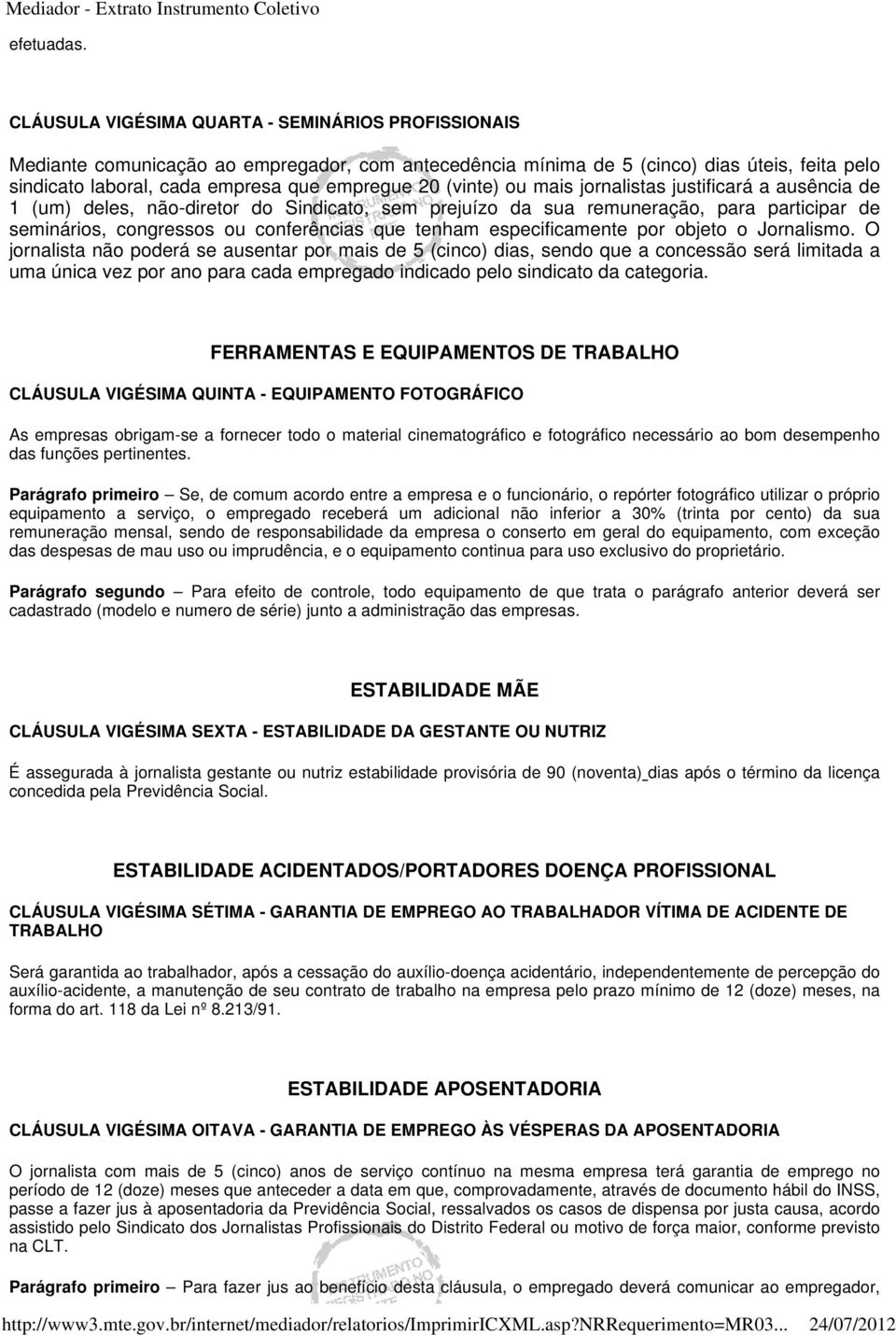 (vinte) ou mais jornalistas justificará a ausência de 1 (um) deles, não-diretor do Sindicato, sem prejuízo da sua remuneração, para participar de seminários, congressos ou conferências que tenham