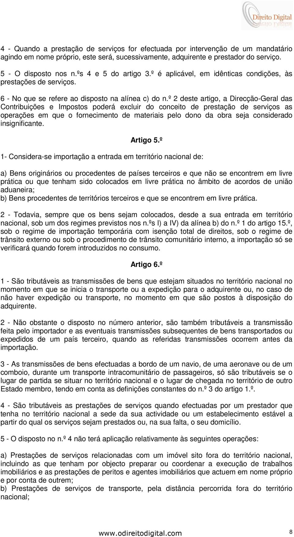 º 2 deste artigo, a Direcção-Geral das Contribuições e Impostos poderá excluir do conceito de prestação de serviços as operações em que o fornecimento de materiais pelo dono da obra seja considerado