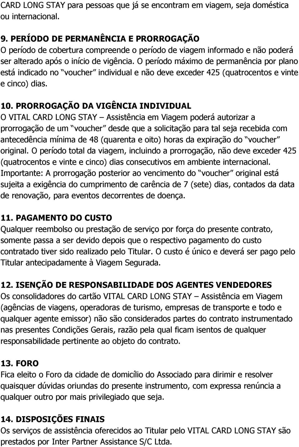 O período máximo de permanência por plano está indicado no voucher individual e não deve exceder 425 (quatrocentos e vinte e cinco) dias. 10.