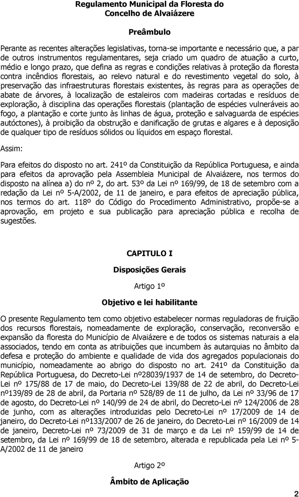 vegetal do solo, à preservação das infraestruturas florestais existentes, às regras para as operações de abate de árvores, à localização de estaleiros com madeiras cortadas e resíduos de exploração,