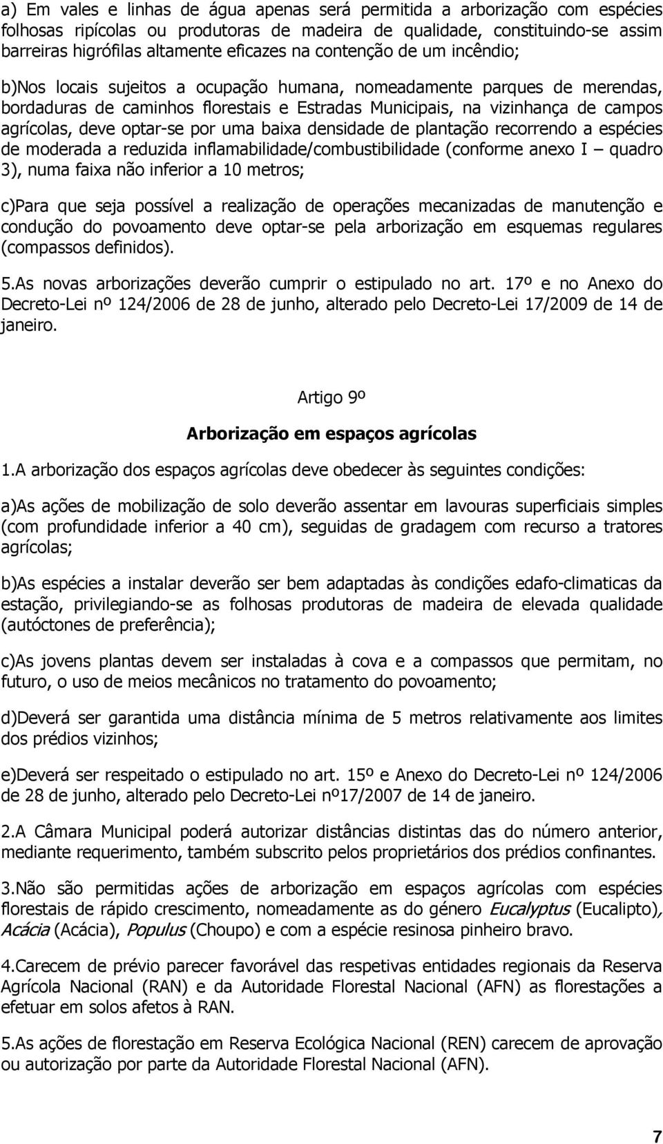 deve optar-se por uma baixa densidade de plantação recorrendo a espécies de moderada a reduzida inflamabilidade/combustibilidade (conforme anexo I quadro 3), numa faixa não inferior a 10 metros;