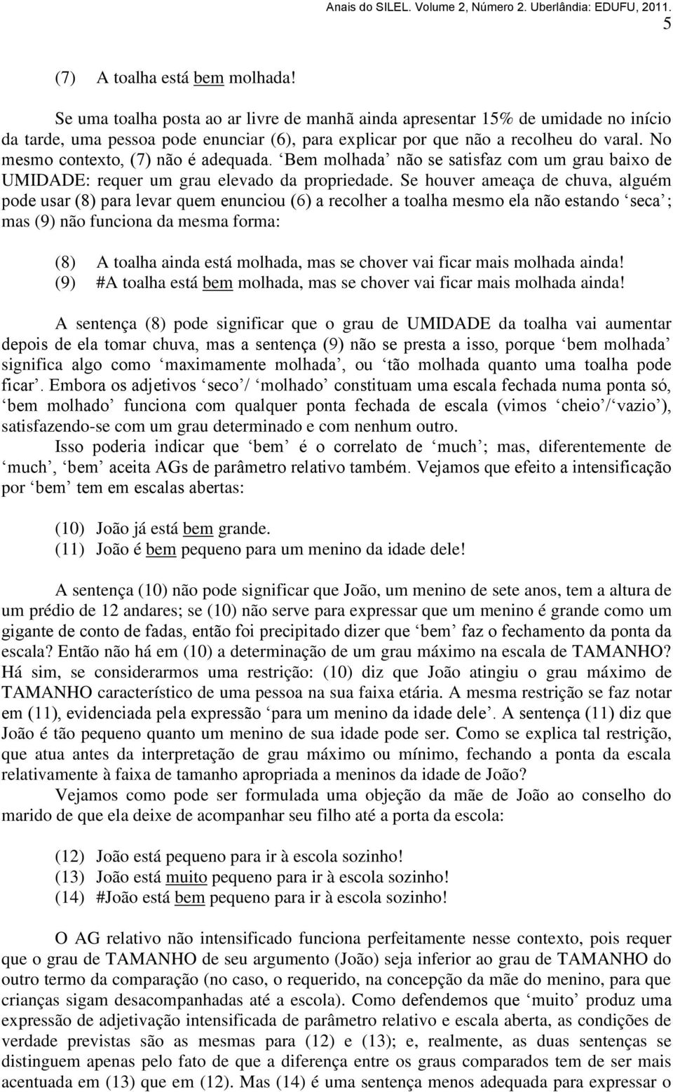 No mesmo contexto, (7) não é adequada. Bem molhada não se satisfaz com um grau baixo de UMIDADE: requer um grau elevado da propriedade.