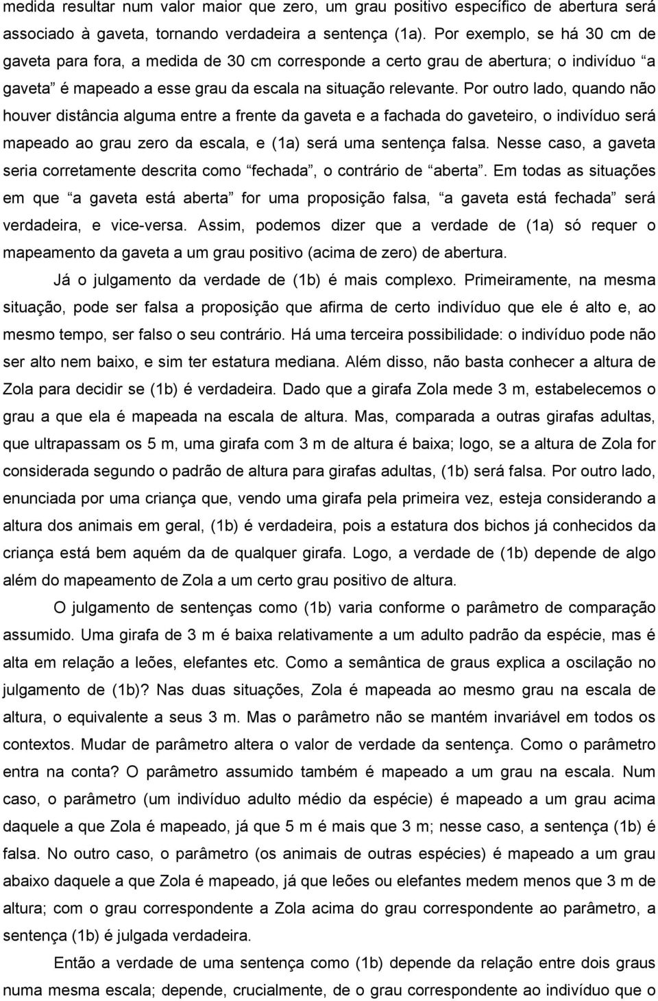 Por outro lado, quando não houver distância alguma entre a frente da gaveta e a fachada do gaveteiro, o indivíduo será mapeado ao grau zero da escala, e (1a) será uma sentença falsa.