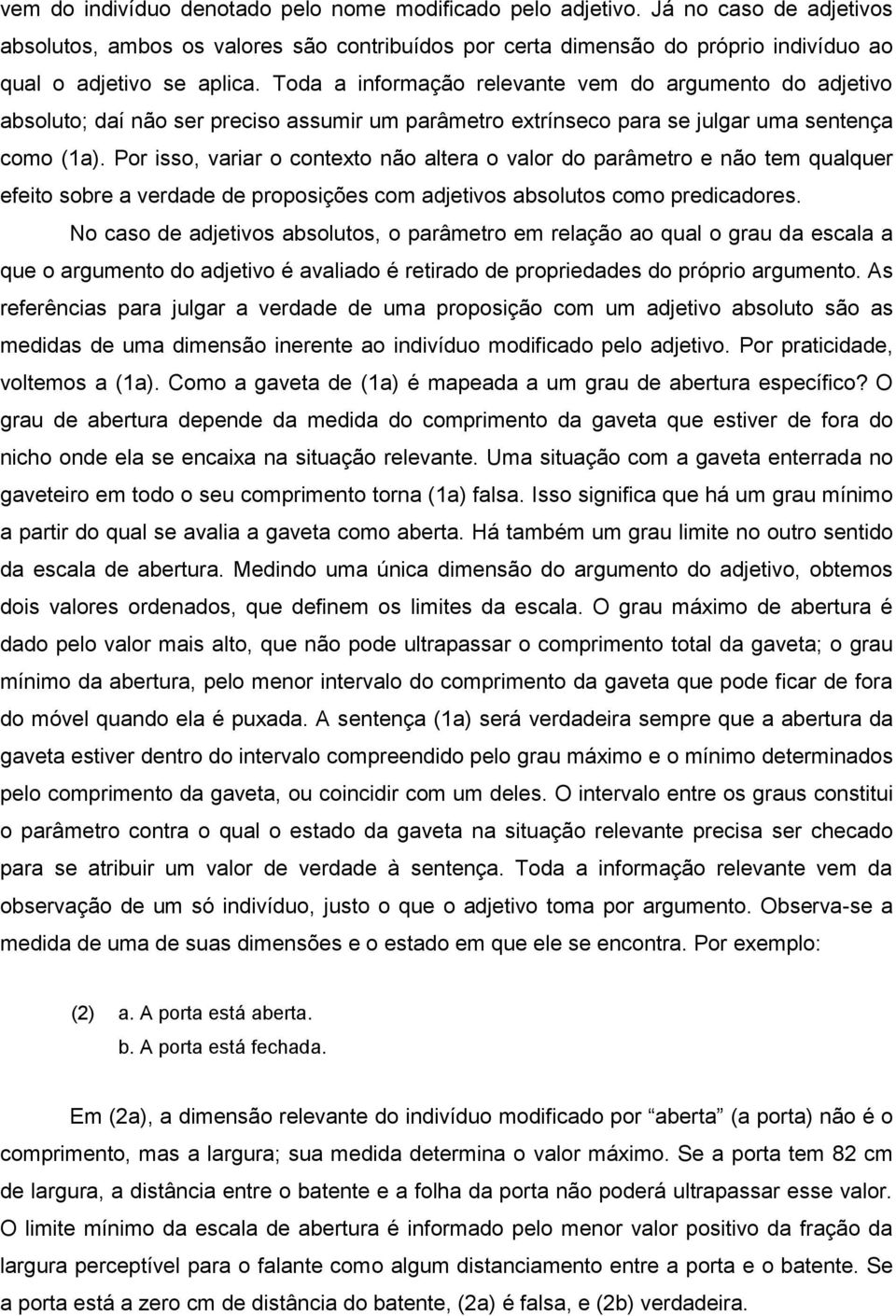 Por isso, variar o contexto não altera o valor do parâmetro e não tem qualquer efeito sobre a verdade de proposições com adjetivos absolutos como predicadores.