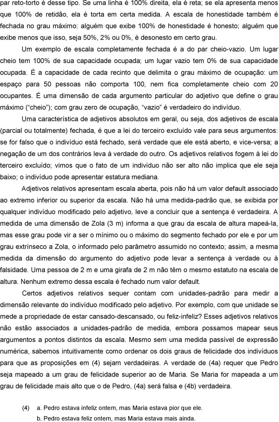 Um exemplo de escala completamente fechada é a do par cheio-vazio. Um lugar cheio tem 100% de sua capacidade ocupada; um lugar vazio tem 0% de sua capacidade ocupada.