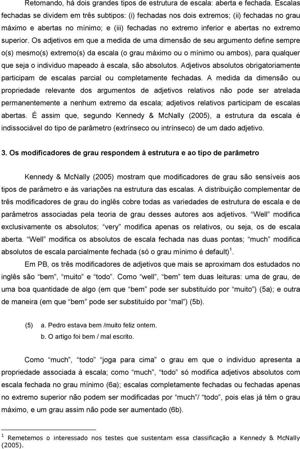 Os adjetivos em que a medida de uma dimensão de seu argumento define sempre o(s) mesmo(s) extremo(s) da escala (o grau máximo ou o mínimo ou ambos), para qualquer que seja o individuo mapeado à