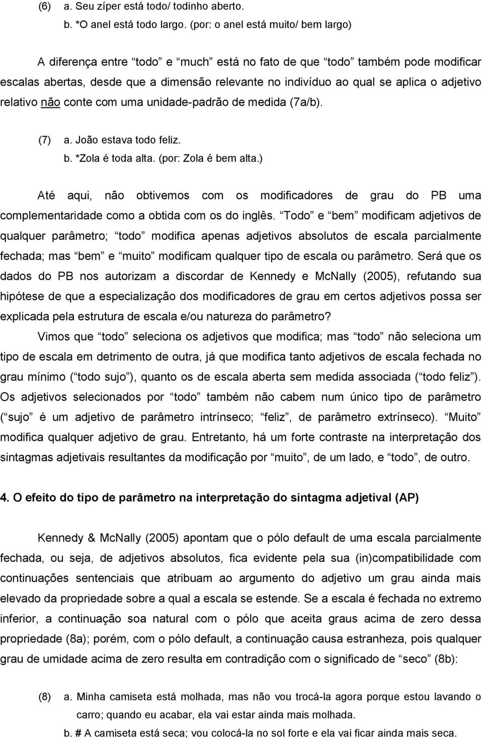 adjetivo relativo não conte com uma unidade-padrão de medida (7a/b). (7) a. João estava todo feliz. b. *Zola é toda alta. (por: Zola é bem alta.