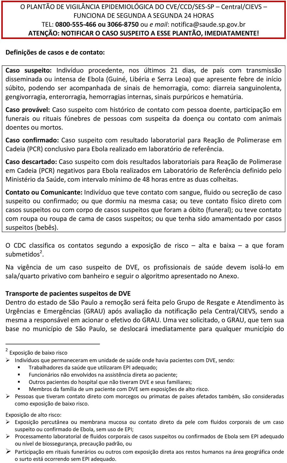 Definições de casos e de contato: Caso suspeito: Indivíduo procedente, nos últimos 21 dias, de país com transmissão disseminada ou intensa de Ebola (Guiné, Libéria e Serra Leoa) que apresente febre