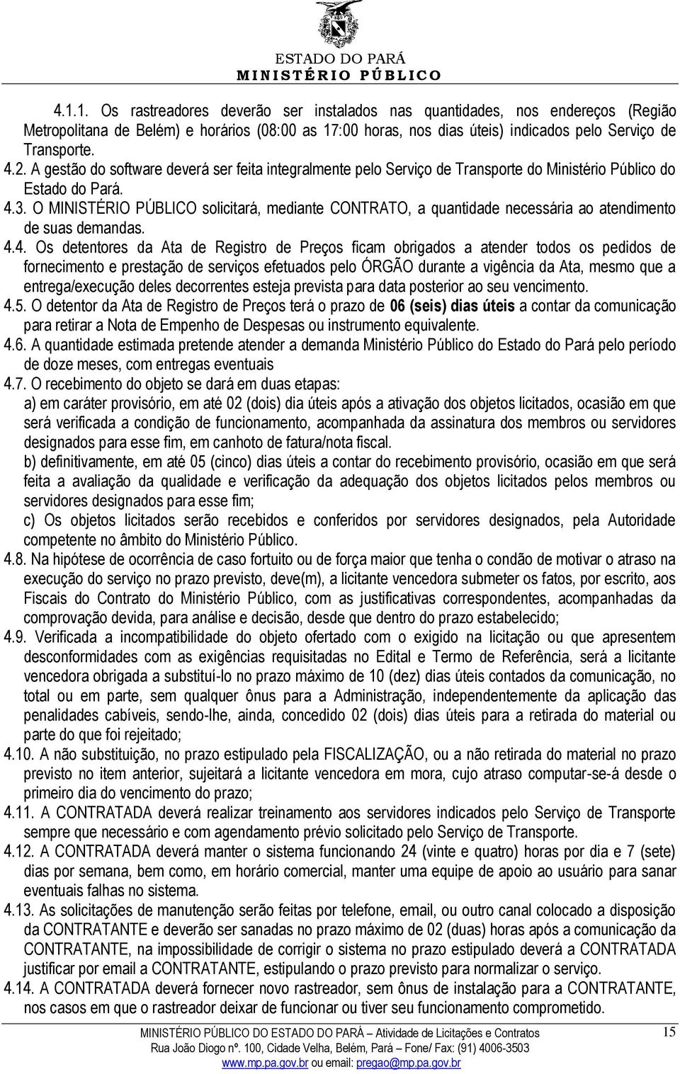 O MINISTÉRIO PÚBLICO solicitará, mediante CONTRATO, a quantidade necessária ao atendimento de suas demandas. 4.