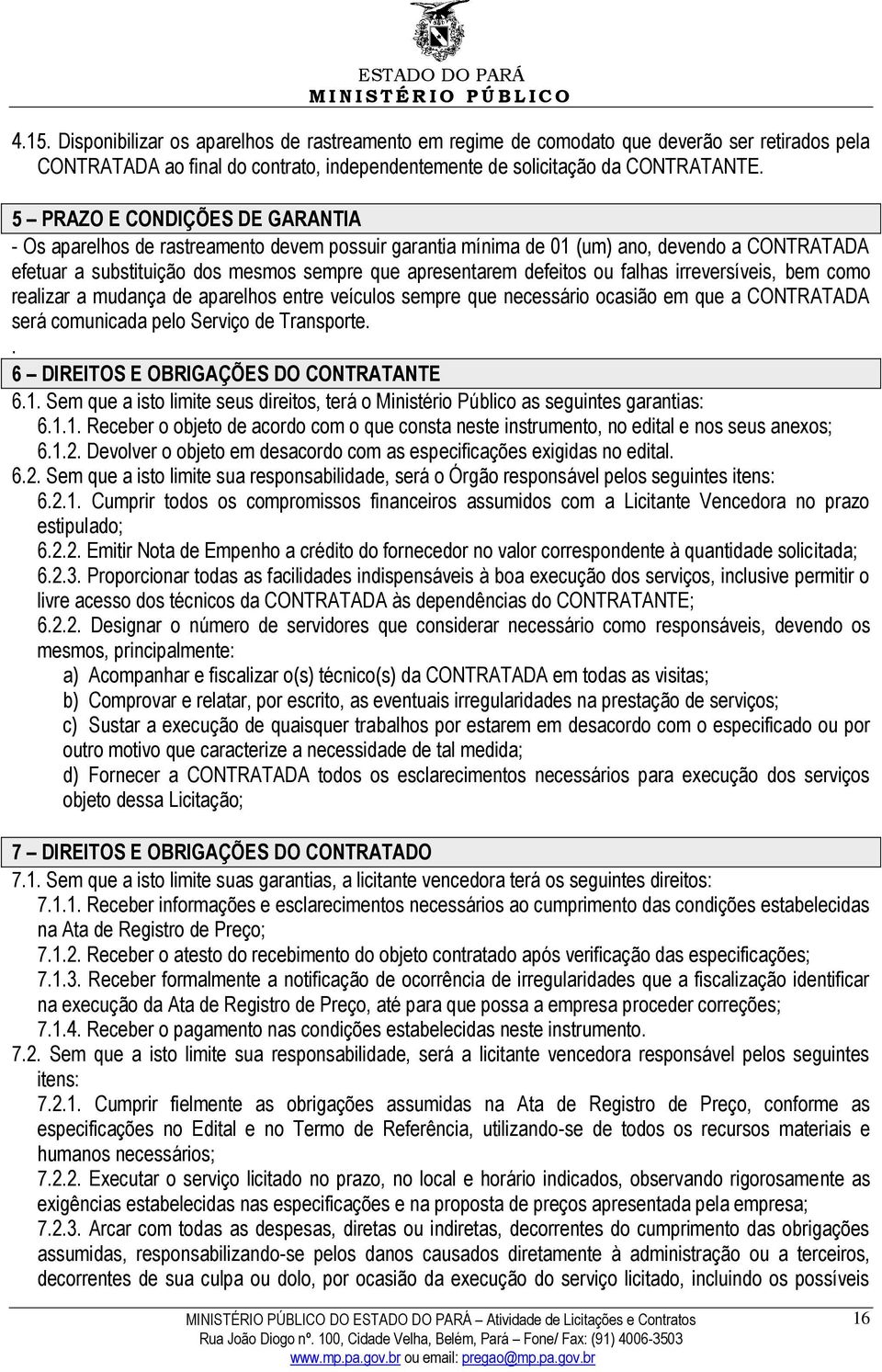 falhas irreversíveis, bem como realizar a mudança de aparelhos entre veículos sempre que necessário ocasião em que a CONTRATADA será comunicada pelo Serviço de Transporte.