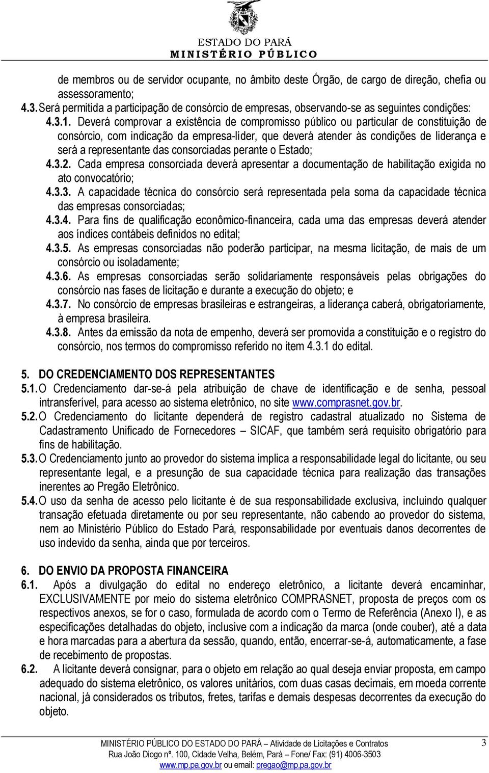 Deverá comprovar a existência de compromisso público ou particular de constituição de consórcio, com indicação da empresa-líder, que deverá atender às condições de liderança e será a representante