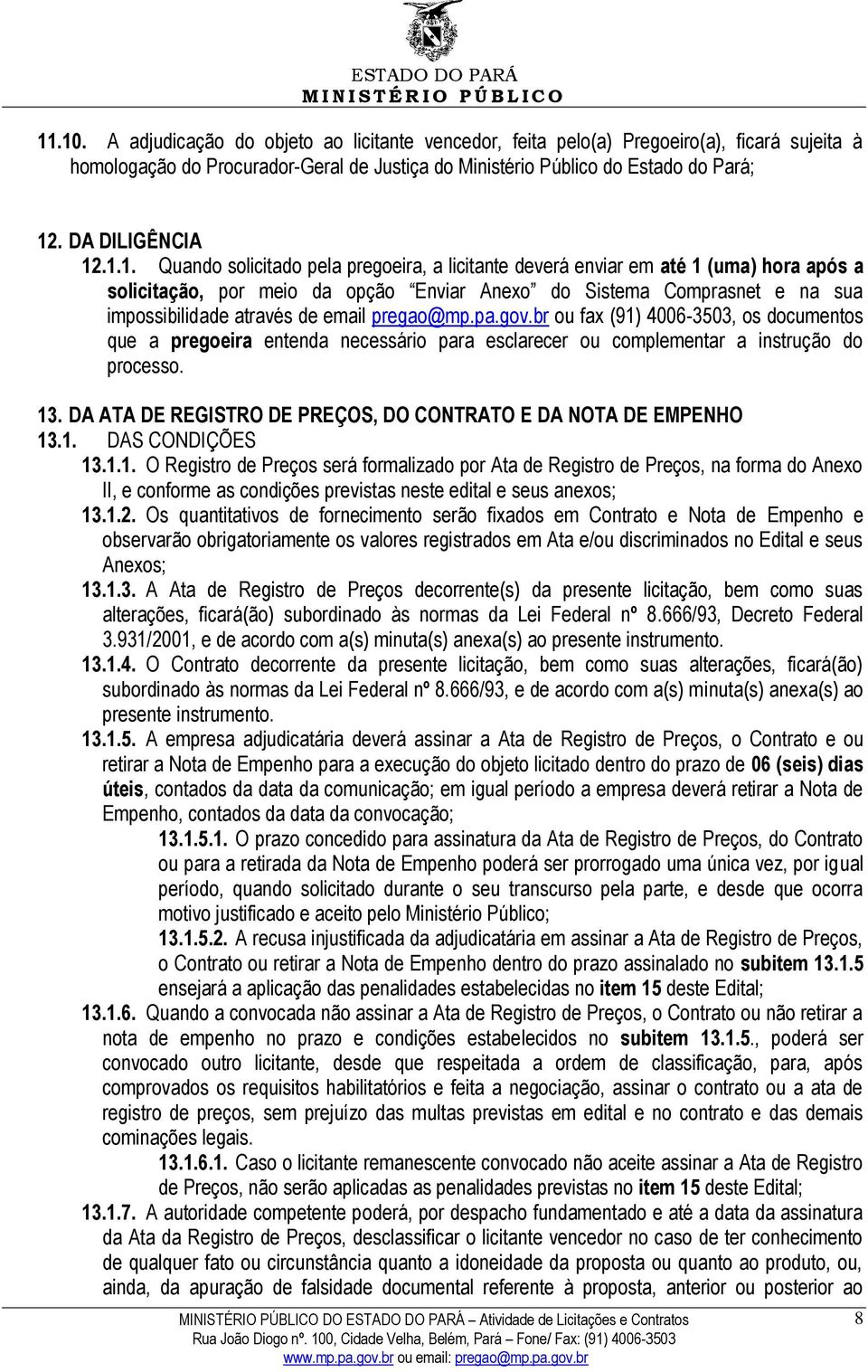 .1.1. Quando solicitado pela pregoeira, a licitante deverá enviar em até 1 (uma) hora após a solicitação, por meio da opção Enviar Anexo do Sistema Comprasnet e na sua impossibilidade através de