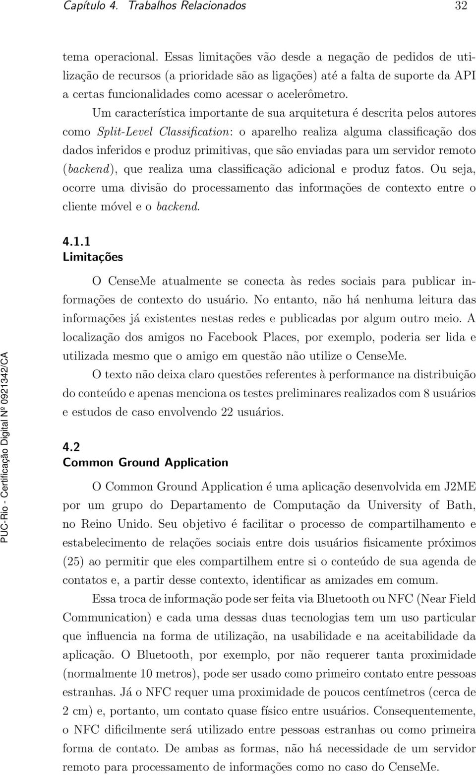 Um característica importante de sua arquitetura é descrita pelos autores como Split-Level Classification: o aparelho realiza alguma classificação dos dados inferidos e produz primitivas, que são