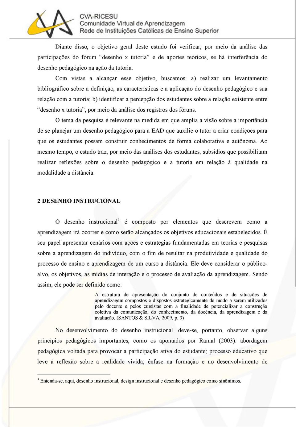 Com vistas a alcançar esse objetivo, buscamos: a) realizar um levantamento bibliográfico sobre a definição, as características e a aplicação do desenho pedagógico e sua relação com a tutoria; b)