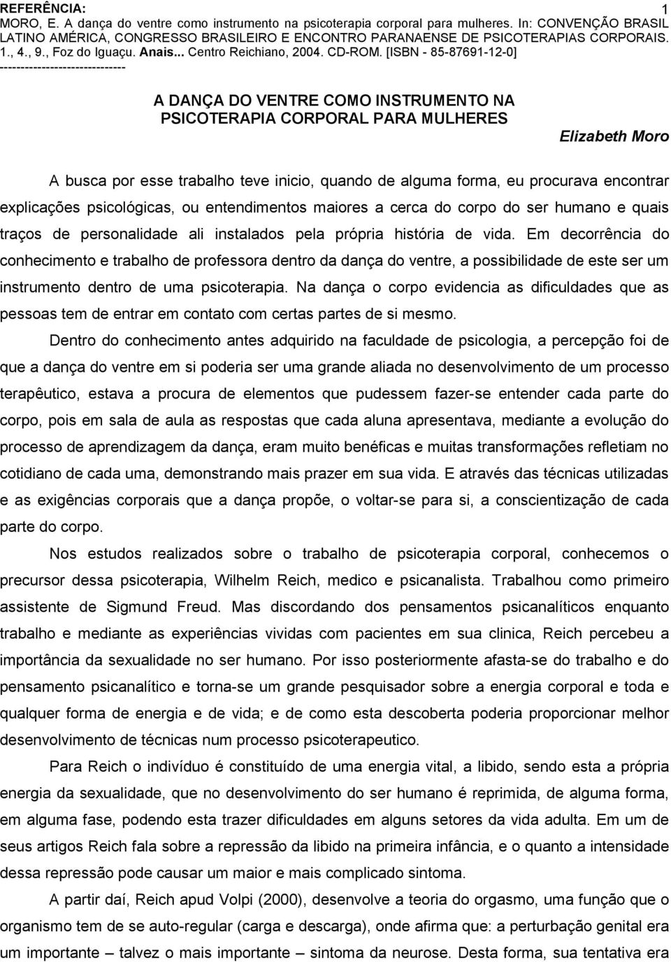 Em decorrência do conhecimento e trabalho de professora dentro da dança do ventre, a possibilidade de este ser um instrumento dentro de uma psicoterapia.