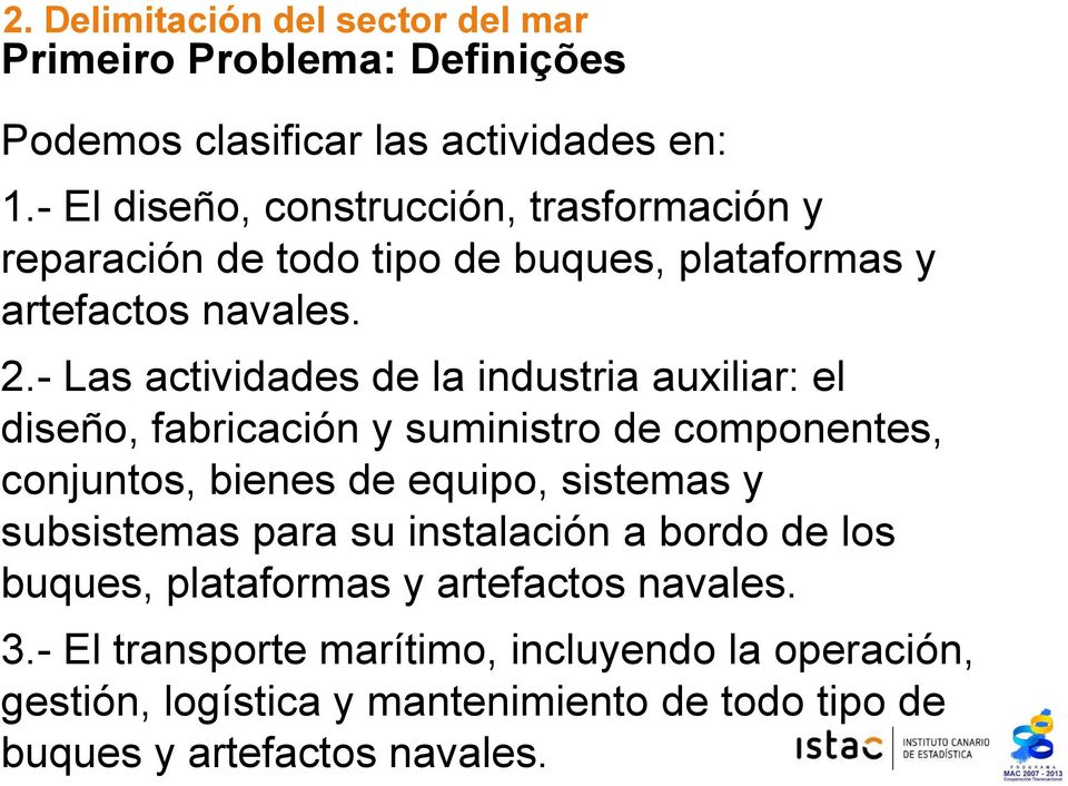 - Las actividades de la industria auxiliar: el diseño, fabricación y suministro de componentes, conjuntos, bienes de equipo, sistemas y