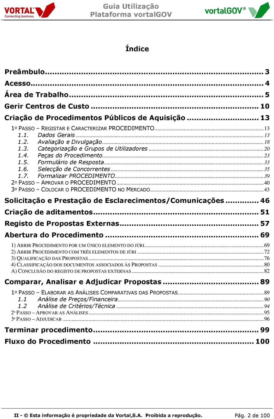 Selecção de Concorrentes...35 1.7. Formalizar PROCEDIMENTO...39 2º PASSO APROVAR O PROCEDIMENTO...40 3º PASSO COLOCAR O PROCEDIMENTO NO MERCADO.