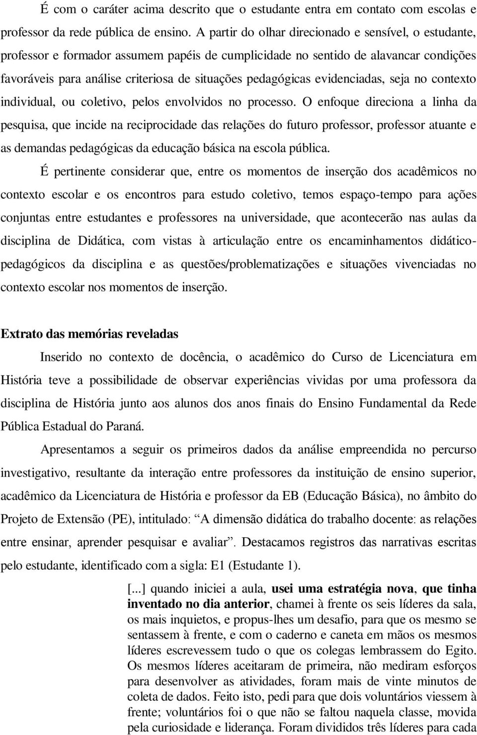 pedagógicas evidenciadas, seja no contexto individual, ou coletivo, pelos envolvidos no processo.