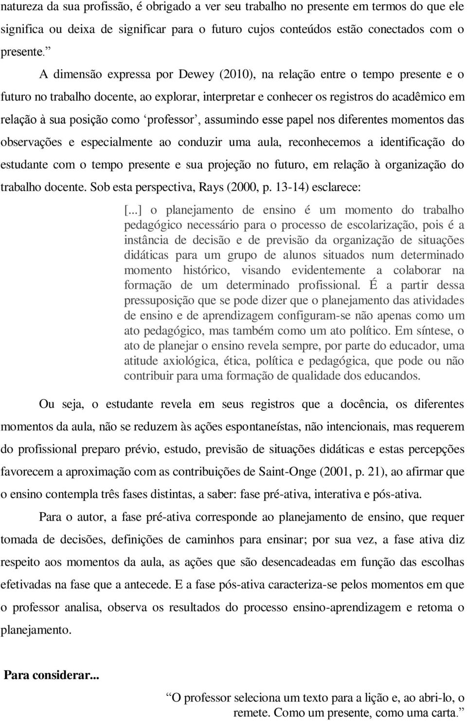 professor, assumindo esse papel nos diferentes momentos das observações e especialmente ao conduzir uma aula, reconhecemos a identificação do estudante com o tempo presente e sua projeção no futuro,