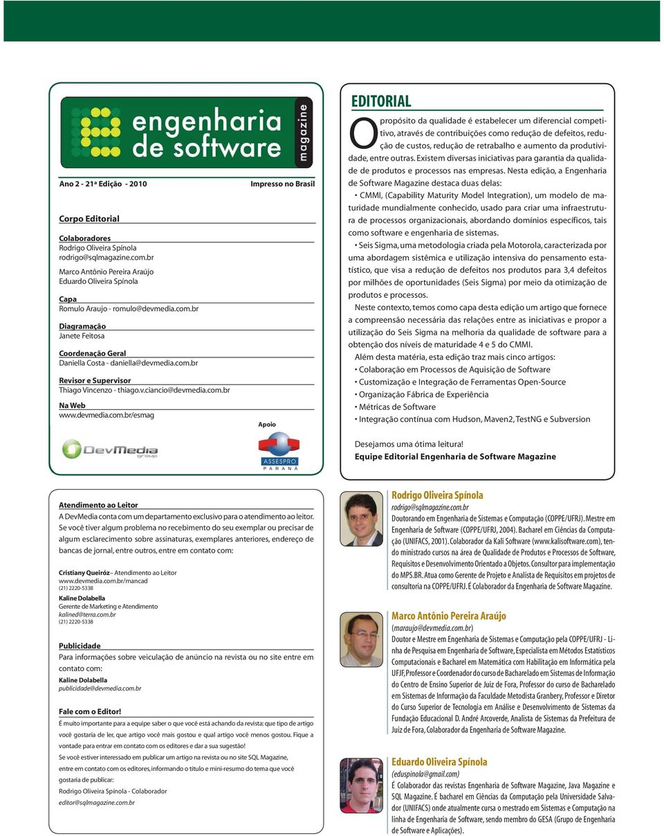 Impresso no Brasil Apoio EDITORIAL O propósito da qualidade é estabelecer um diferencial competitivo, através de contribuições como redução de defeitos, redução de custos, redução de retrabalho e