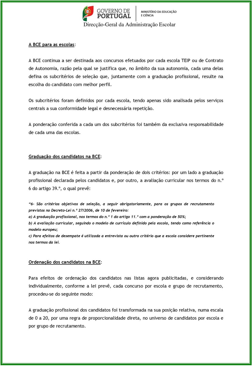 Os subcritérios foram definidos por cada escola, tendo apenas sido analisada pelos serviços centrais a sua conformidade legal e desnecessária repetição.