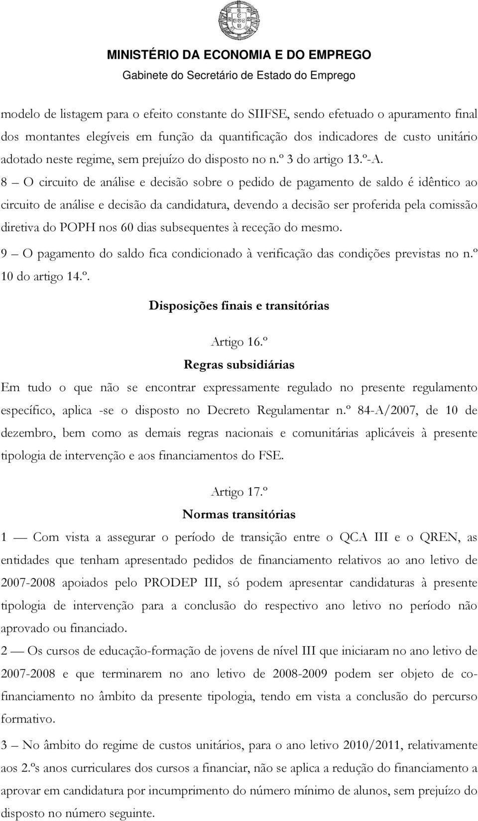 8 O circuito de análise e decisão sobre o pedido de pagamento de saldo é idêntico ao circuito de análise e decisão da candidatura, devendo a decisão ser proferida pela comissão diretiva do POPH nos