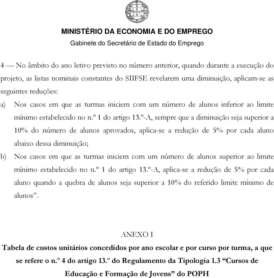 º-A, sempre que a diminuição seja superior a 10% do número de alunos aprovados, aplica-se a redução de 5% por cada aluno abaixo dessa diminuição; b) Nos casos em que as turmas iniciem com um número