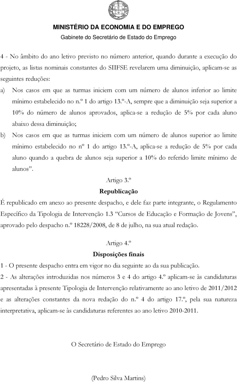 º-A, sempre que a diminuição seja superior a 10% do número de alunos aprovados, aplica-se a redução de 5% por cada aluno abaixo dessa diminuição; b) Nos casos em que as turmas iniciem com um número