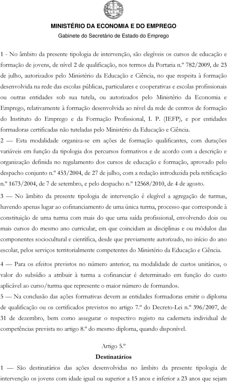 profissionais ou outras entidades sob sua tutela, ou autorizados pelo Ministério da Economia e Emprego, relativamente à formação desenvolvida ao nível da rede de centros de formação do Instituto do