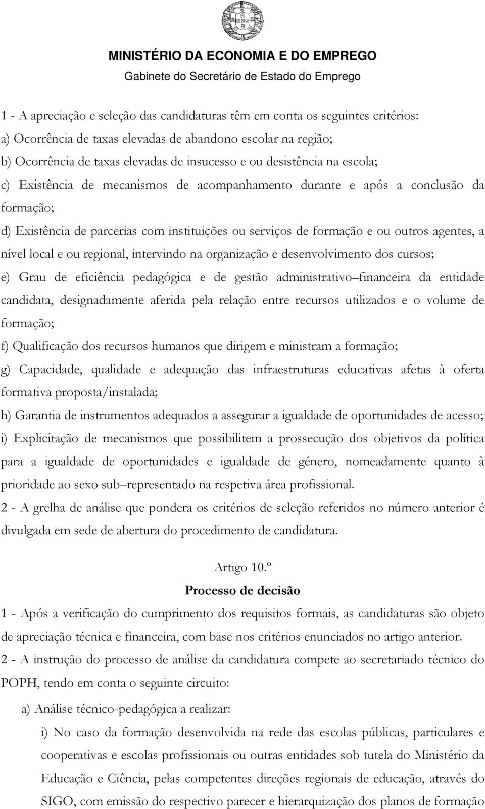 nível local e ou regional, intervindo na organização e desenvolvimento dos cursos; e) Grau de eficiência pedagógica e de gestão administrativo financeira da entidade candidata, designadamente aferida