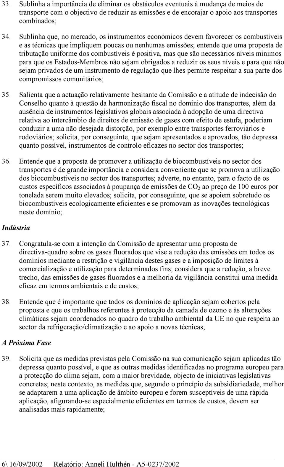 combustíveis é positiva, mas que são necessários níveis mínimos para que os Estados-Membros não sejam obrigados a reduzir os seus níveis e para que não sejam privados de um instrumento de regulação